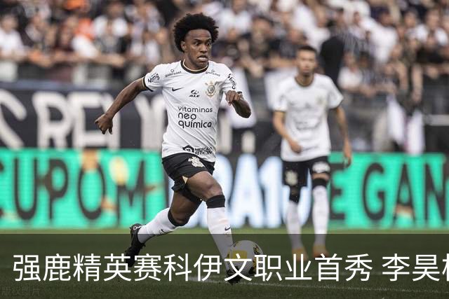 强鹿精英赛科伊文职业首秀 李昊桐窦泽成重返赛场
