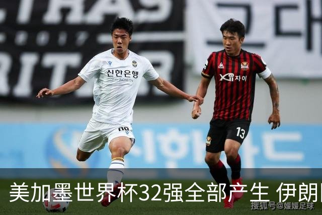 美加墨世界杯32强全部产生 伊朗队最后时刻被淘汰